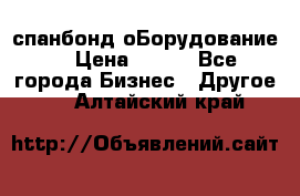 спанбонд оБорудование  › Цена ­ 100 - Все города Бизнес » Другое   . Алтайский край